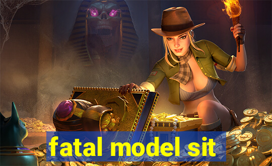 fatal model sit